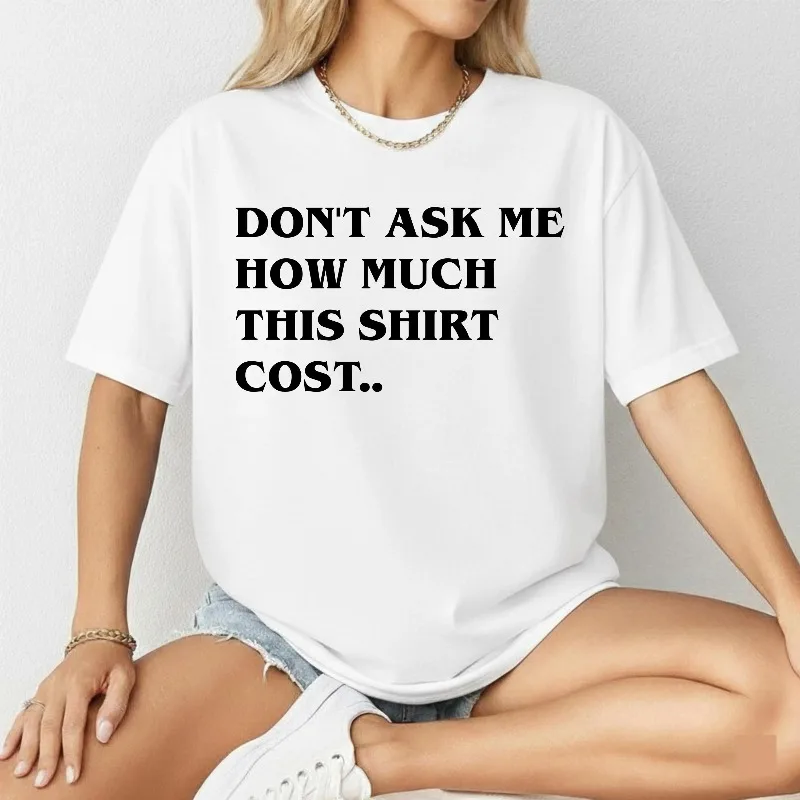 Camiseta divertida con la frase "No me pidas cuánto cuesta esta camiseta", camiseta de alta calidad premium, camiseta de algodón holgada y transpirable unisex de verano