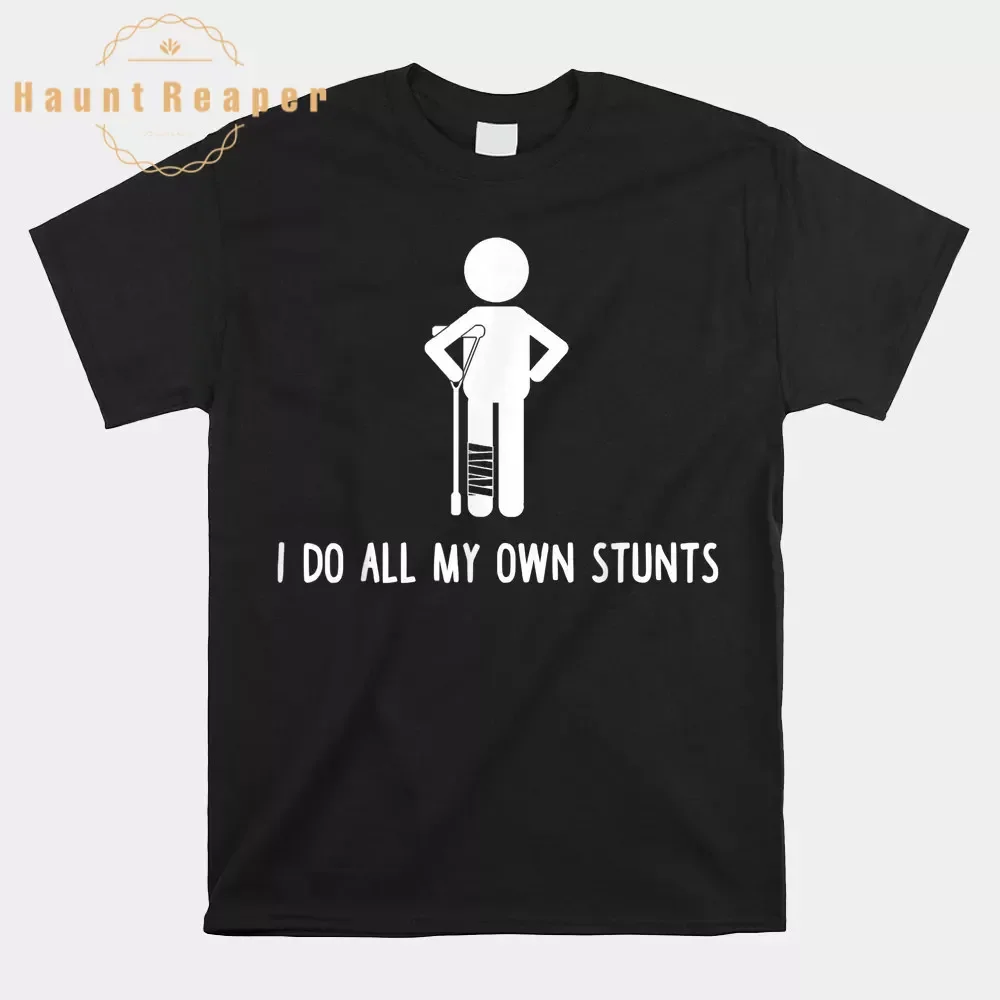 

Haunt Reaper Men T Shirt I Do All My Own Stunts Shirt Get Well Injury Leg Shirt O-neck Short Sleeve Plus Size Top Tees