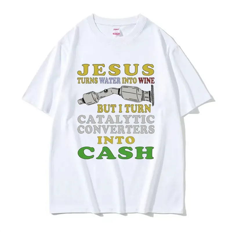 Jesus Turns Water Into Wine But I Turn Catalytic Converters Into Cash Graphic T Shirt Men Women Vintage Cotton Oversized T-shirt