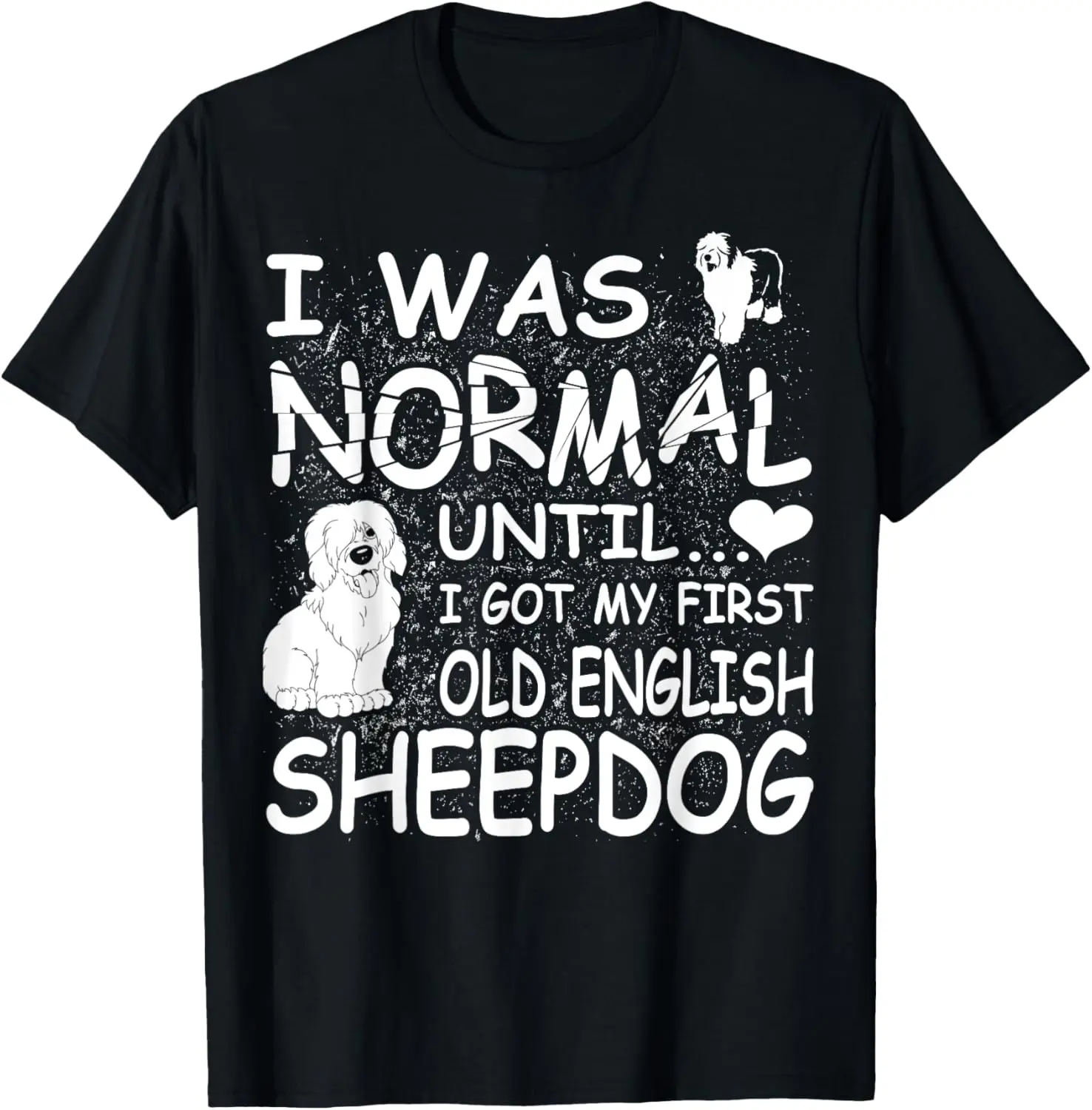 Old English Sheepdog shirt I was normal until Dirty Design T-Shirt