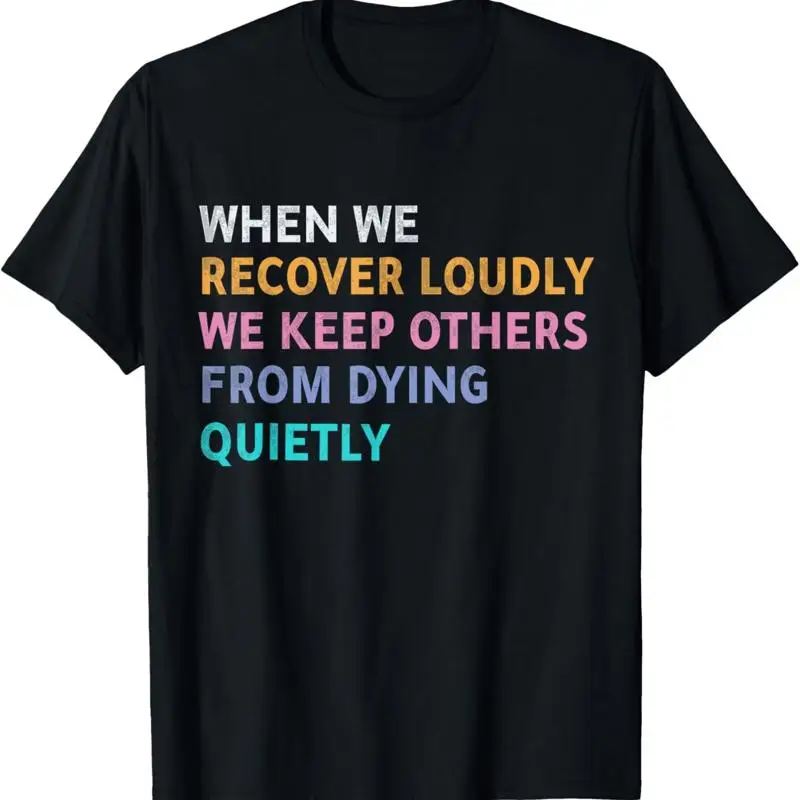 

When We Recover Loudly Keep Others From Dying Quietly T Shirt