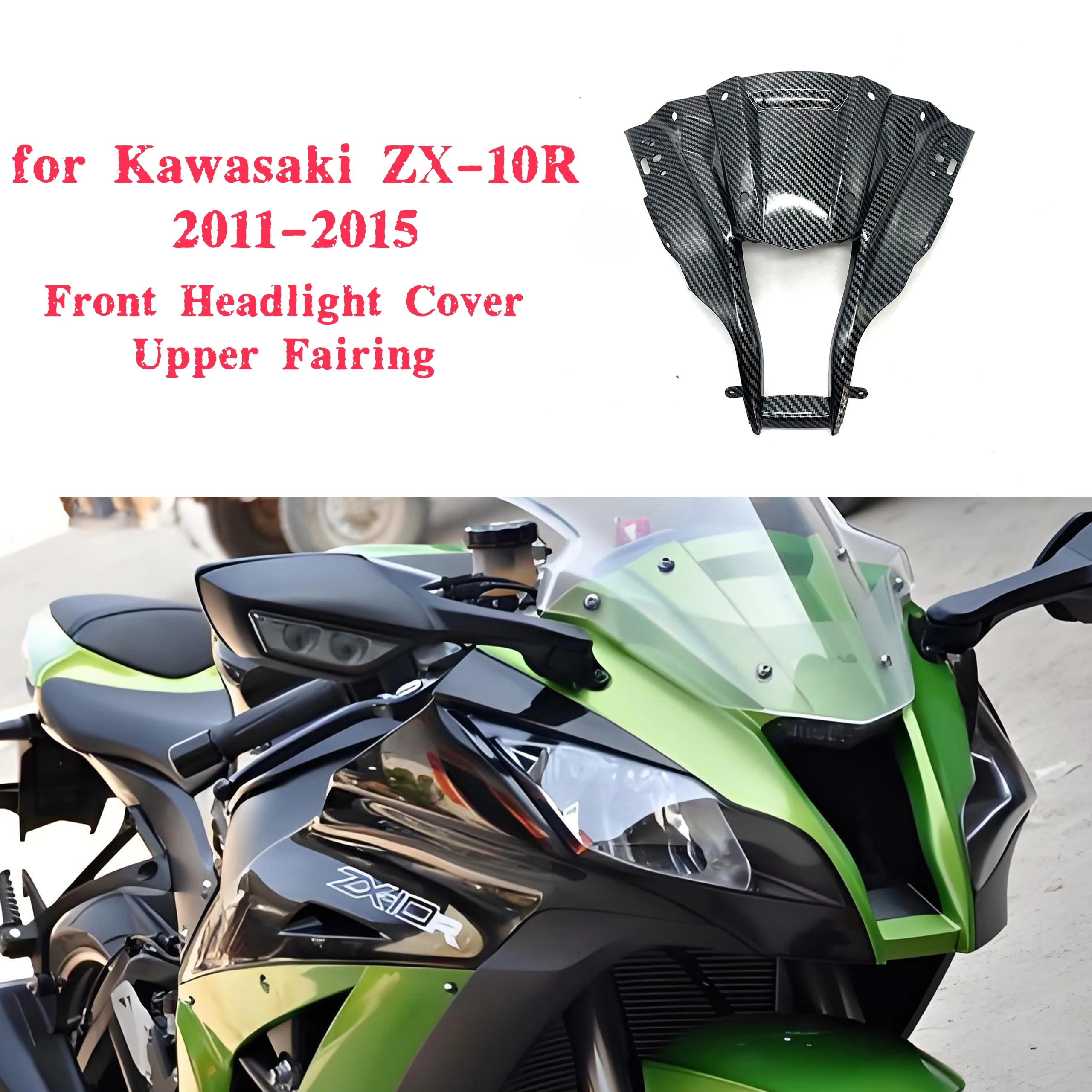 

Front Headlight Cover Upper Fairing for Kawasaki Ninja ZX-10R 2011-2015 Motorcycle Bodywork Decoration Parts