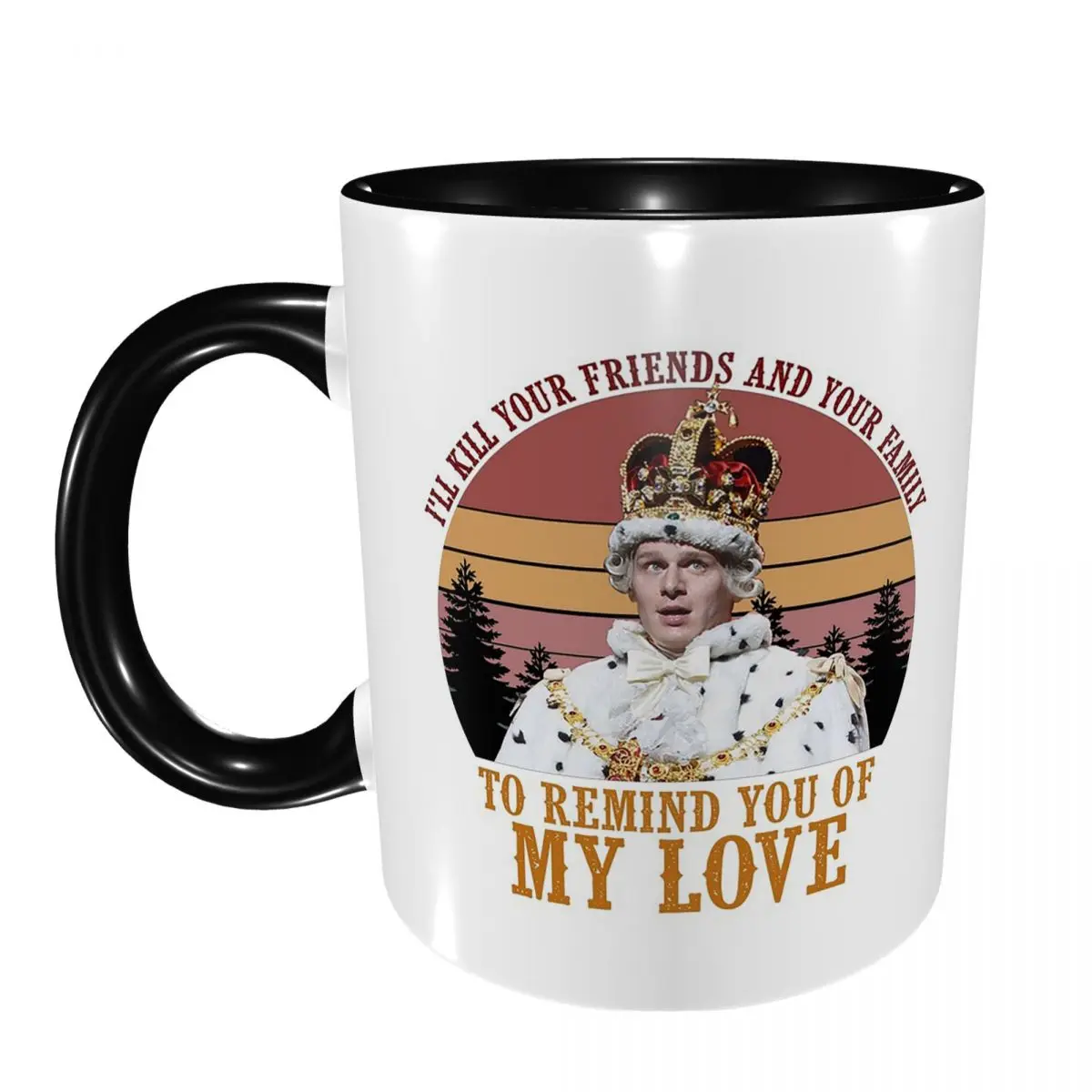 King George Hamilton I'll Kill Your Friends And Your Family Mug Ceramic Coffee Cups Tea Mugs Milk Cup Drinkware Gifts for Friend
