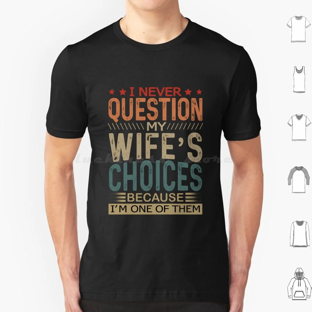 I Never Question My Wife's Choices T Shirt Men Women Kids 6xl Family Mother Father Mothers Day Fathers Day Grandma Grandmom