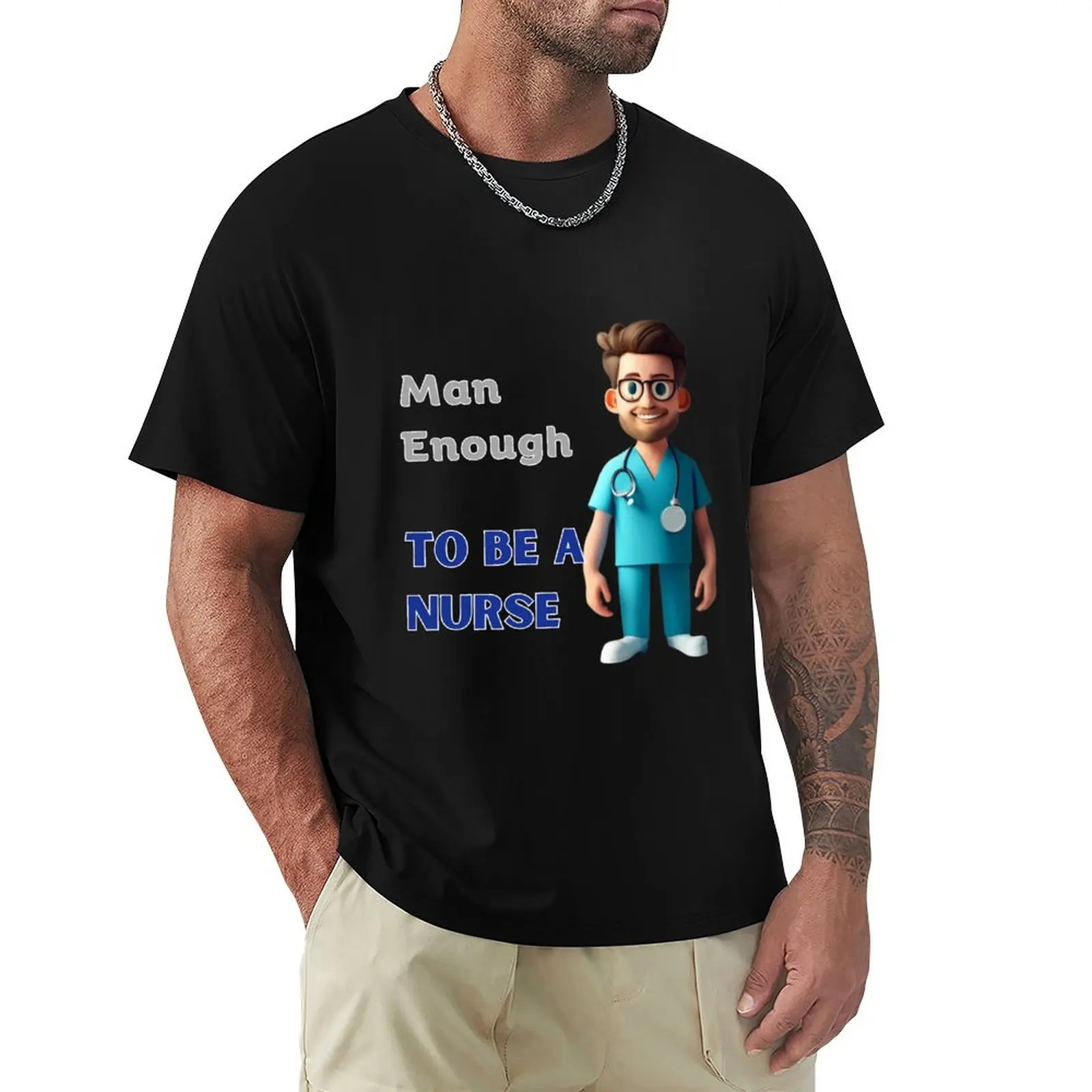 Man Enough To Be A Nurse Var 3 T-Shirt t shirts for man cotton soft T-Shirt