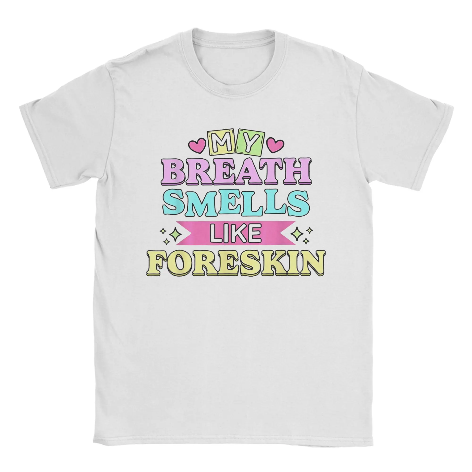 My Breath Smells Like Foreskin Funny Dirty Humor Tshirts Men's Cotton Clothes Vintage  Crewneck Short Sleeve