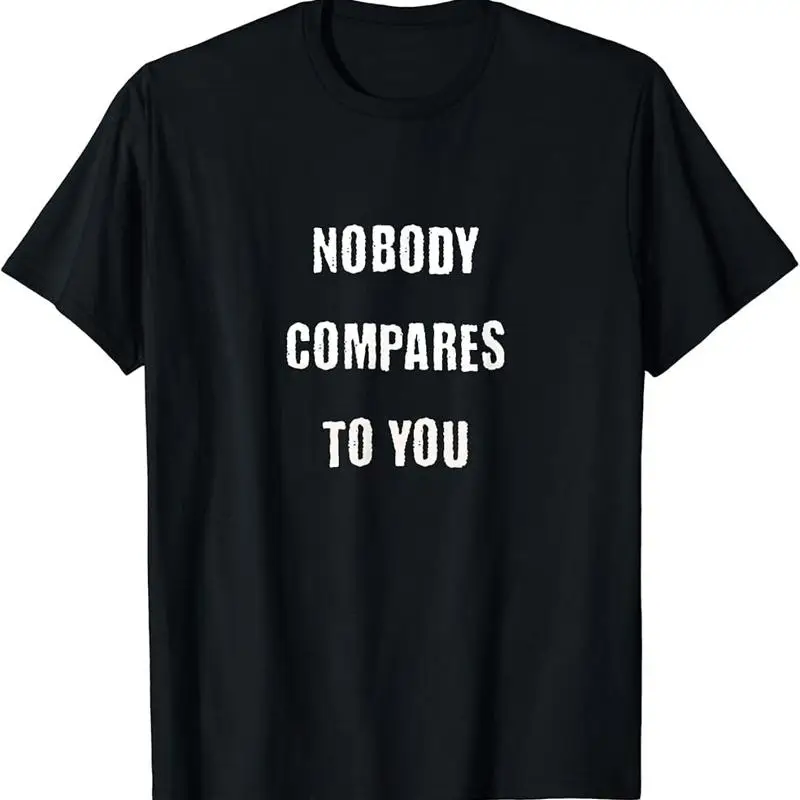 Nobody Compares To You T-Shirt