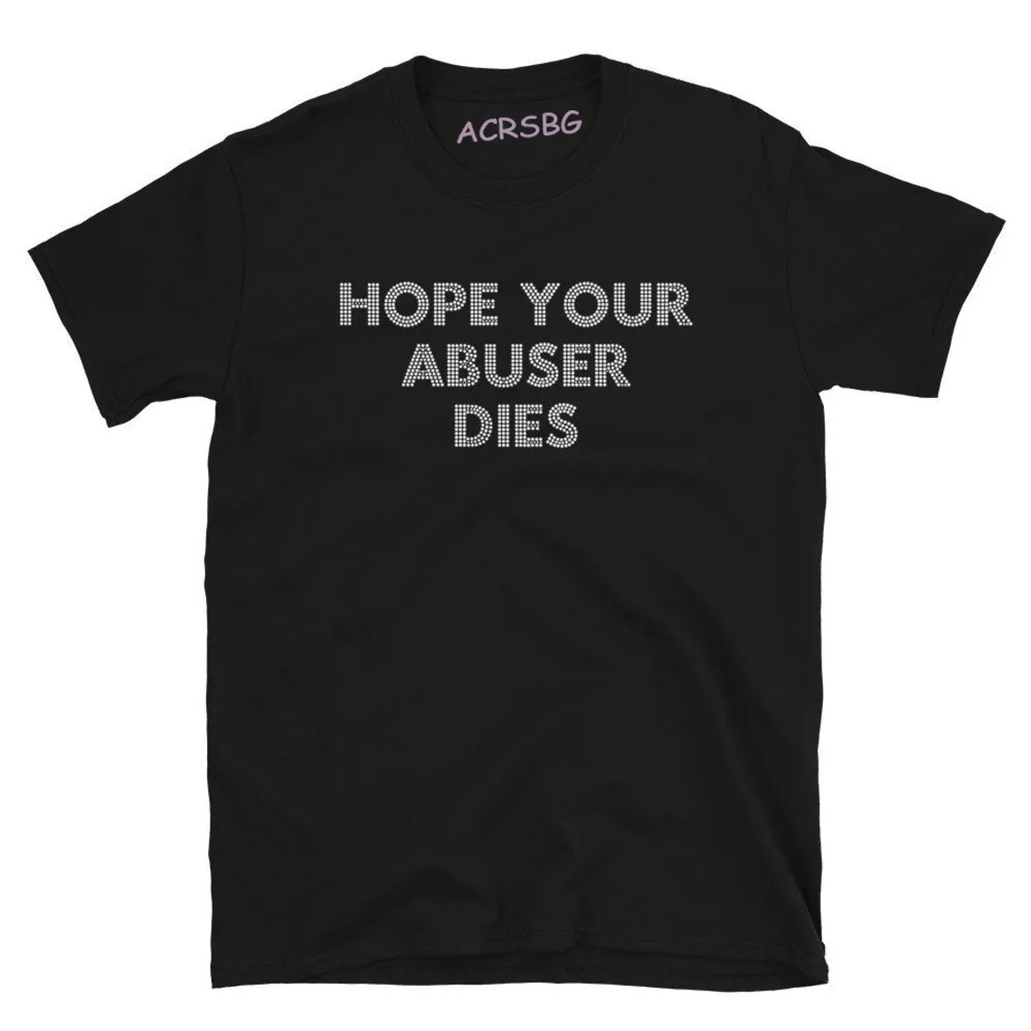 Hope Your Abuser Dies Men Print T Shirts Cool Fashion Unisex Letters Tee Shirts Crew Neck 100% Cotton Plus Size Tops