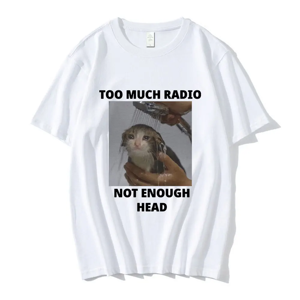 Too Much Radio Not Enough Head Funny Cat Meme Short Sleeve T-shirts Men Women 100% Cotton Oversized T-shirt Harajuku Streetwear