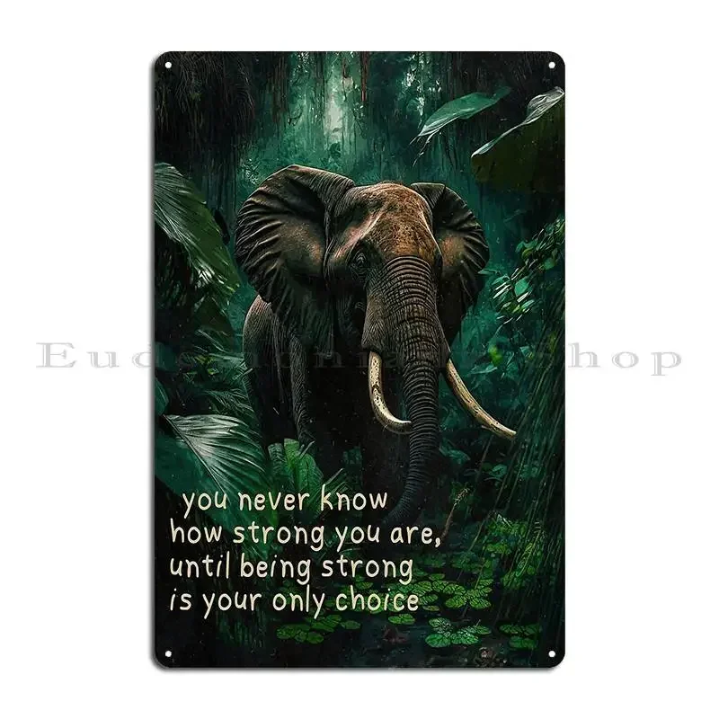 You Never Know How Strong You Are Until Being Strong Is Your Only Choice Metal Plaque Poster Cinema Wall Cave Tin Sign Poster