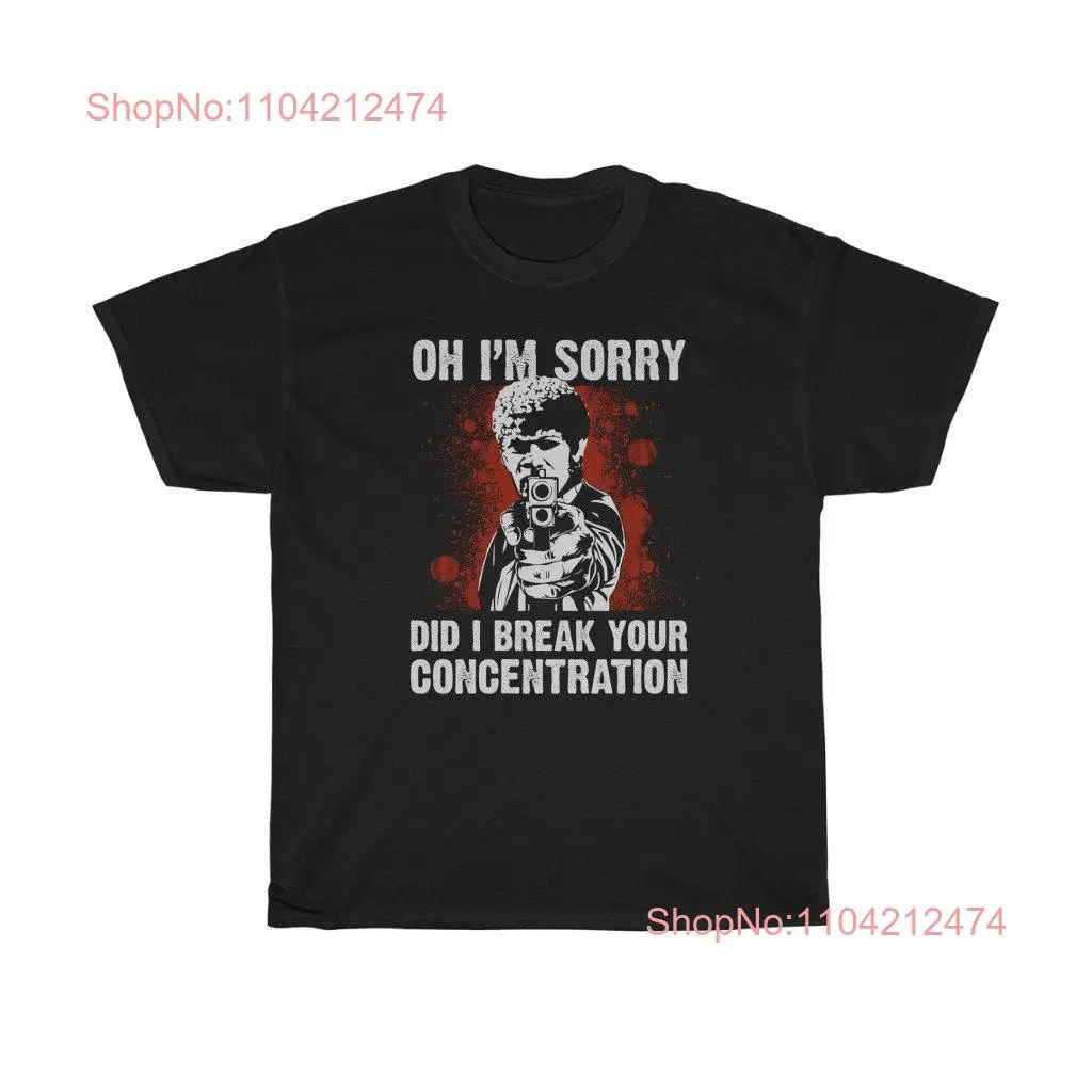 Oh I'm Sorry Did I Break Your Concentration Classic T Shirt long or short sleeves