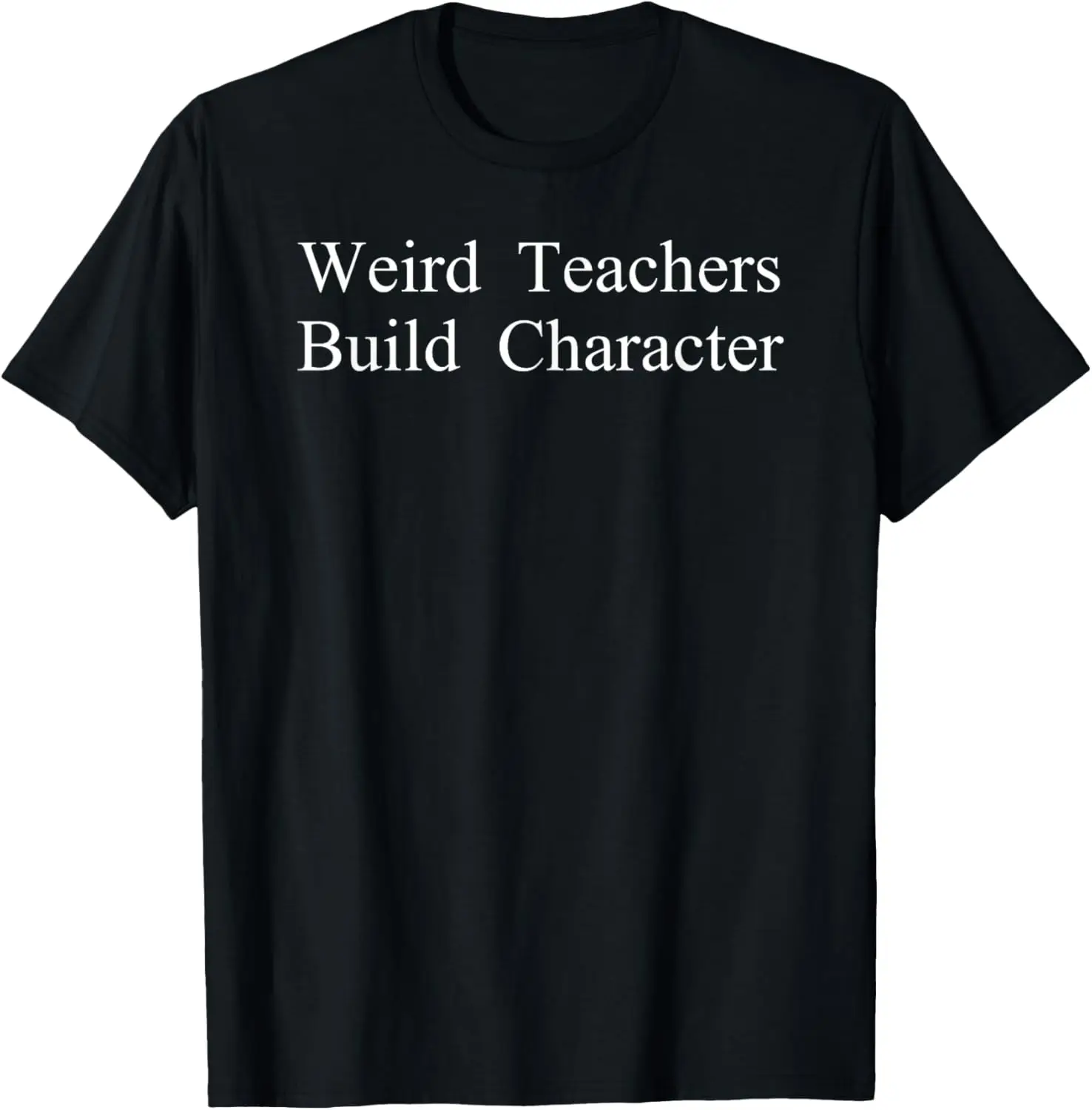 

Funny Teacher Sayings Quote Weird Teachers Build Character T-Shirt