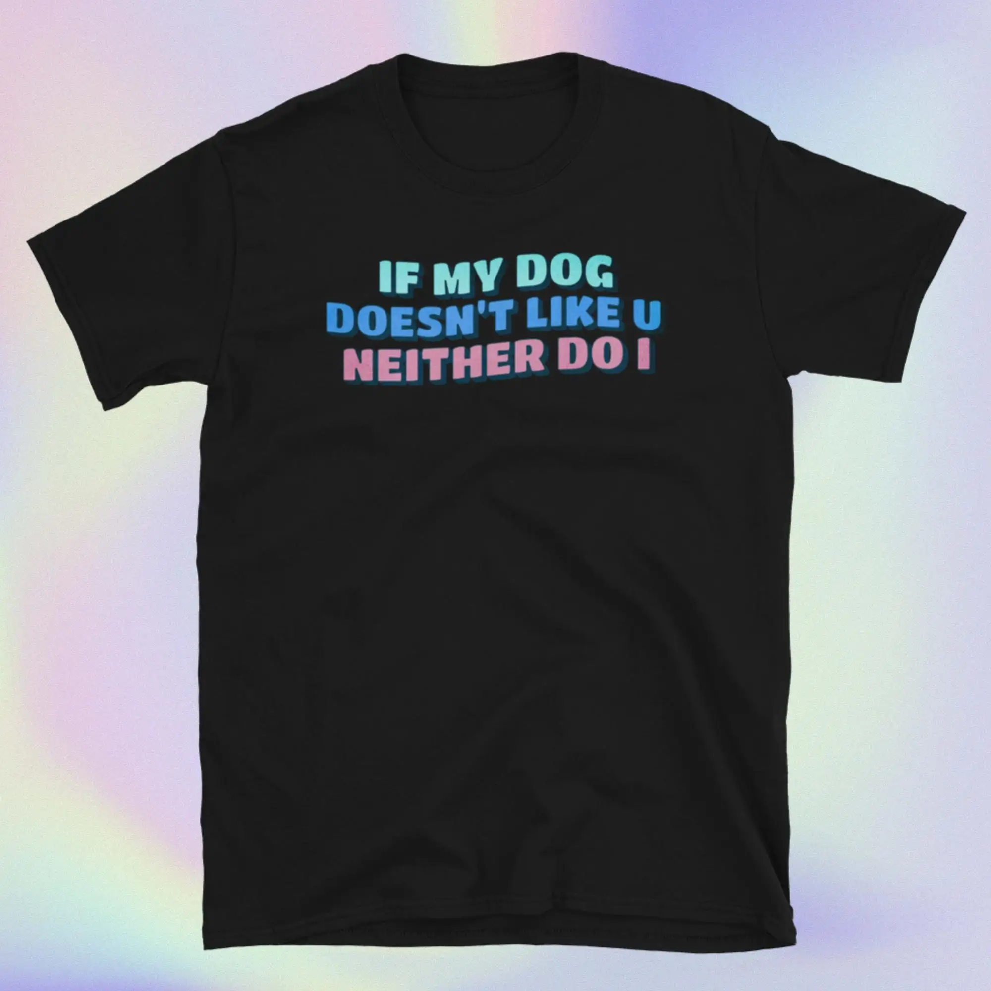 If My Dog Doesn't Like You Neither Do I T Shirt