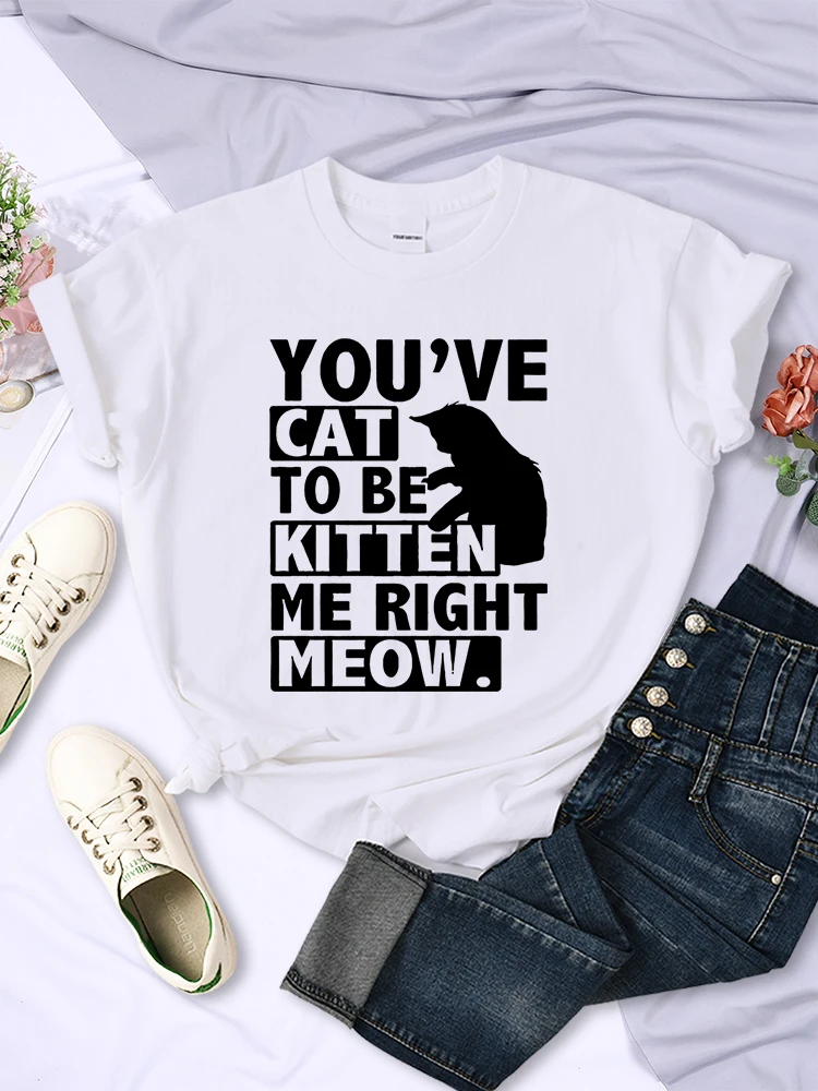 You'Ve Cat And To Be Kitten Me Right Meow Tshirt Women Breathable Soft Tops Summer Korean Tee Shirt Street Casual Short Sleeve