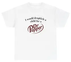 I Would Dropkick A Child For Dr Pepper T Shirt Funny Unethical Threads