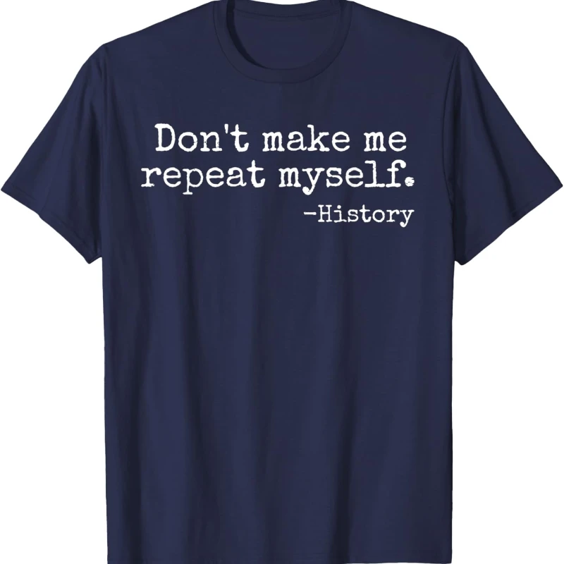Don't Make Me Repeat Myself History Teacher Simple Letters Printed T-shirt Tops Unisex All-match Street Fashion Short-sleev