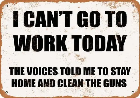 Vintage Metal Sign I Can't Go to Work Today. The Voices Told Me to Clean The Guns Tin Sign Aluminum Sign Christmas Deco sign