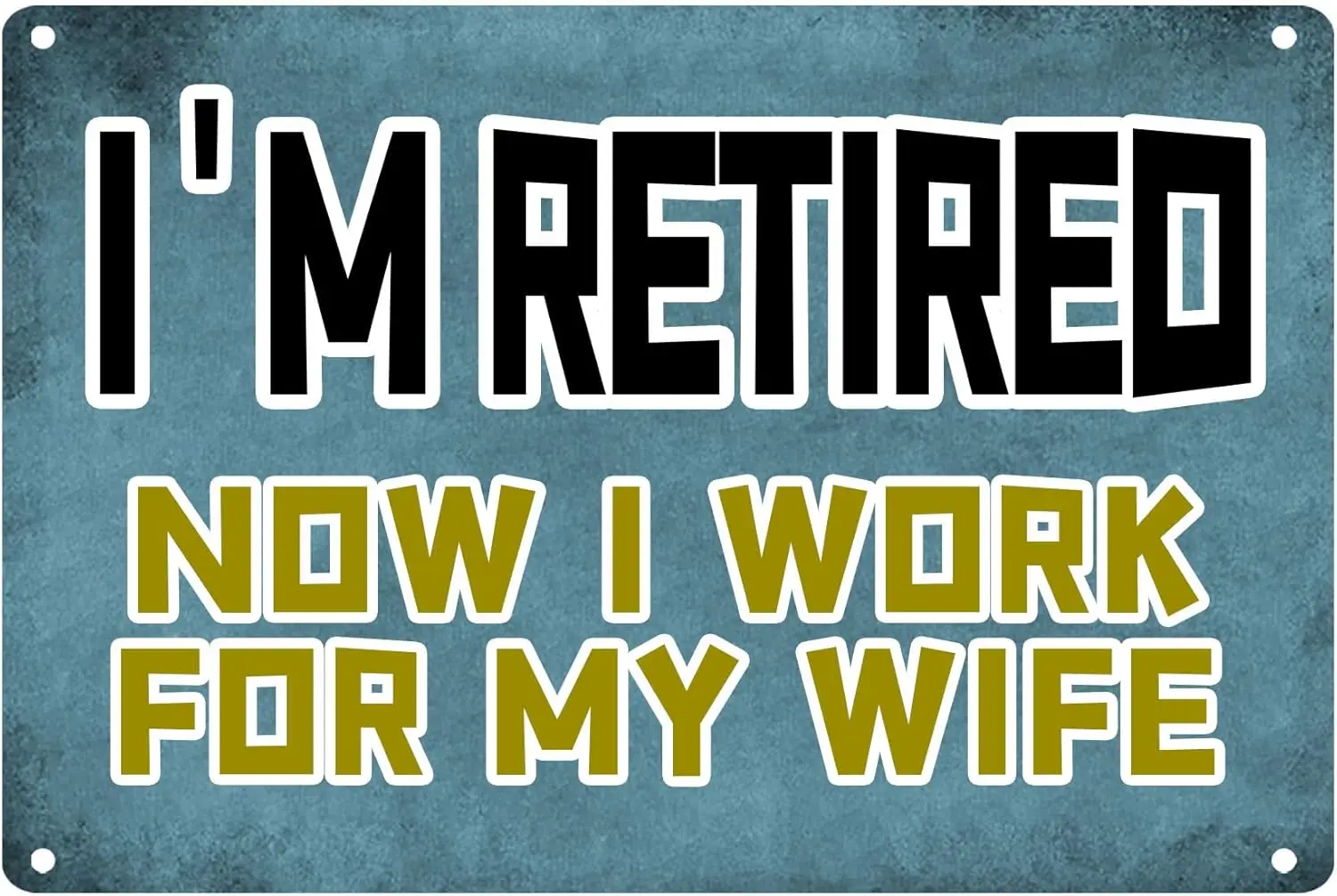 I' M Retired Now I Work For My Wife Funny Sarcastic Metal Tin Sign Wall Decor Man Cave Bar Husband Wife Married Couple 12 X sign