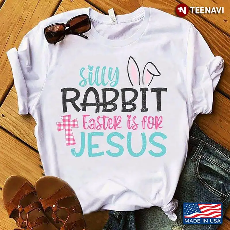 

Silly Rabbit Easter Is For Jesus shirt