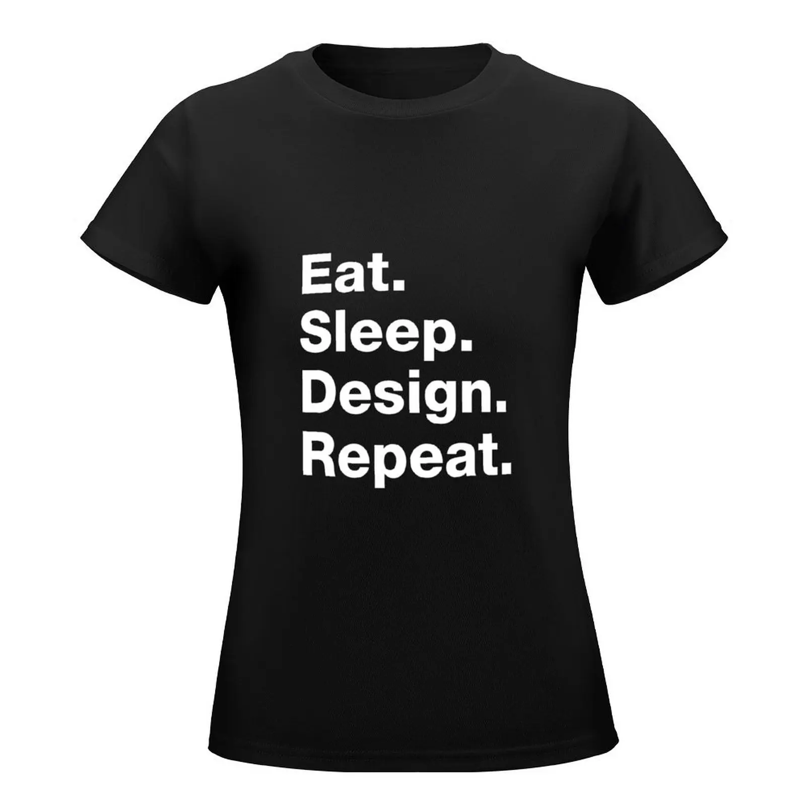 Eat. Sleep. Design. Repeat. T-Shirt summer top vintage clothes Female clothing Aesthetic clothing woman t shirt