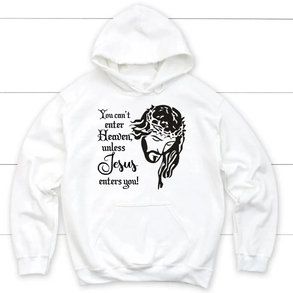 

You Can't Enter Heaven Unless Jesus Enters You Hoodie Men's and Women's Long Sleeve Sweatshirt Pullover Sportswear Men Clothing