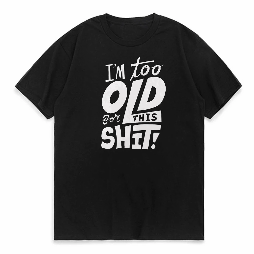 

I'm Too Old for This Funny T-shirt Women Men Clothing Cool Casual Printed Tshirt Unisex New Classic Fashion Short-sleev tees
