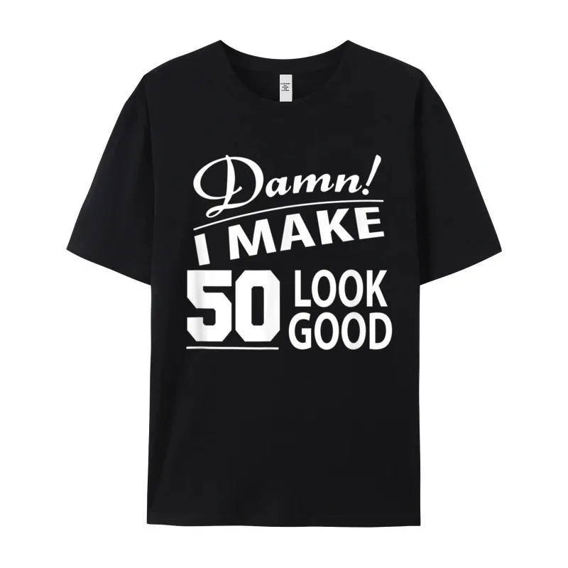 Damn I Make 50 Look Graphic NEW YEAR DAY 100% Cotton Round Neck Mens Tops & Tees Gift Idea T Shirts Retro Short Sleeve T-Shirt