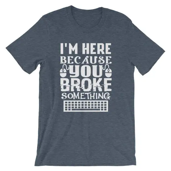 Im here because you broke something IT Professional Computer Repair t shirt