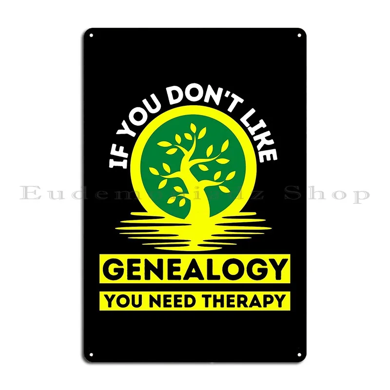 If You Don T Like Genealogy You Need Therapy Funny Genealogy Metal Sign Poster Classic Club Cinema Printed Tin Sign Poster