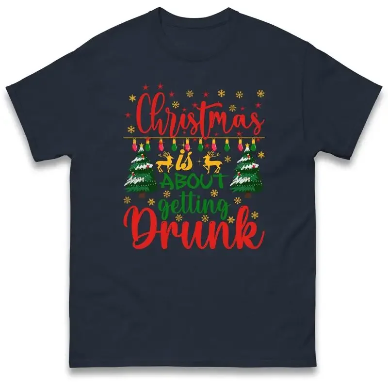 Christmas Is About Getting Drunk Holiday T Shirt New Year Xmas Group Outfit