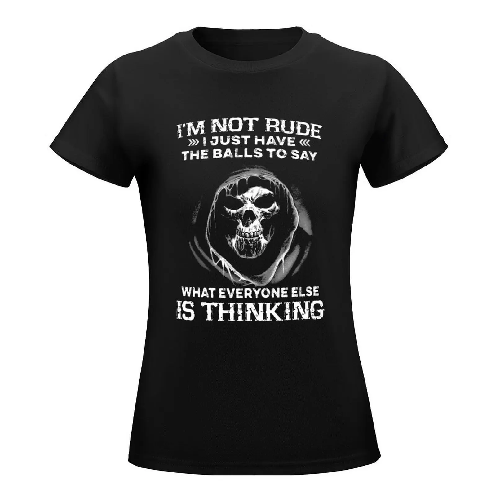 SKULL I'M NOT RUDE I JUST HAVE THE BALLS TO SAY WHAT EVERYONE ELSE IS THINKING T-Shirt Female clothing funny Woman clothes