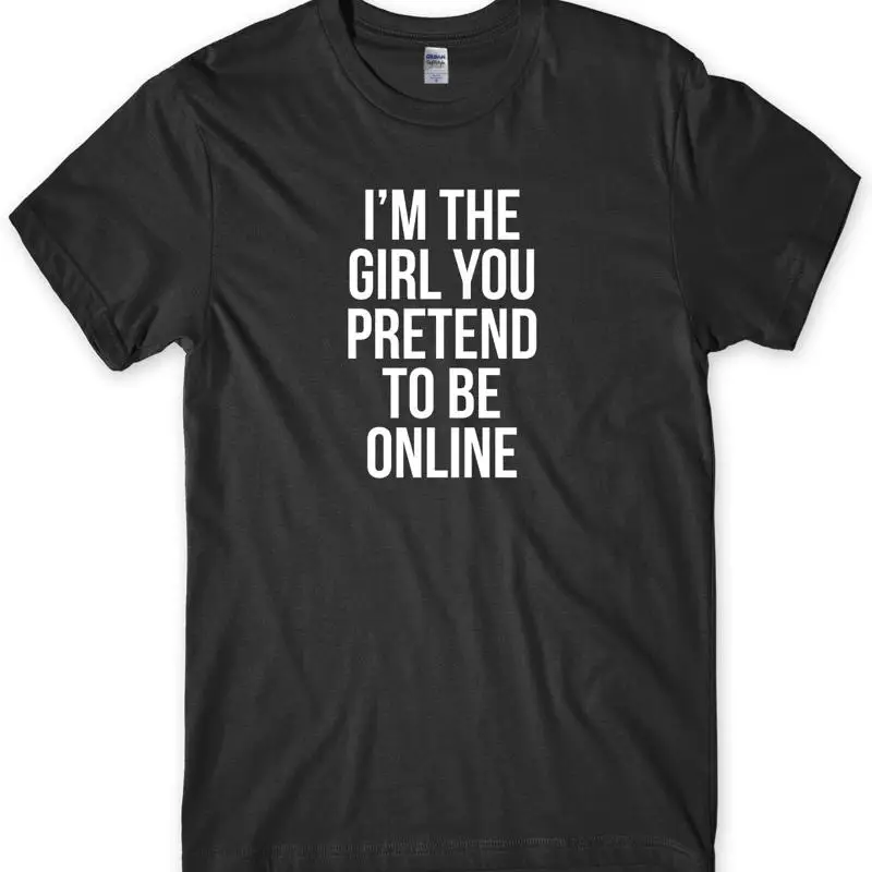 

Мужская забавная футболка унисекс I'm The Girl You Pretend To Be Online