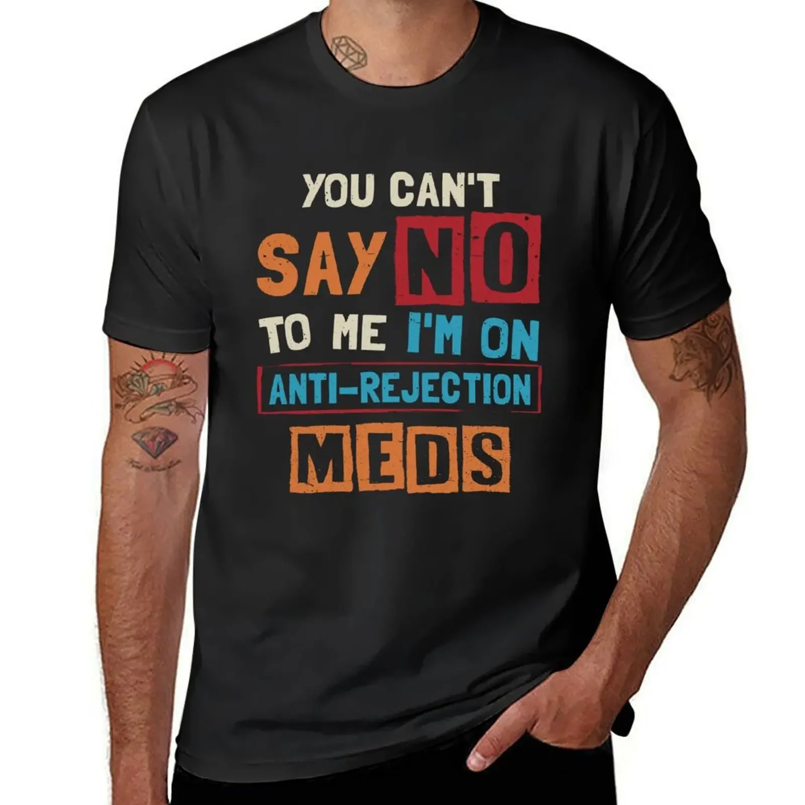 You Can't Say No To Me I'm On Anti-rejection Meds T-Shirt quick-drying cotton graphic tees shirts graphic designer t shirt men