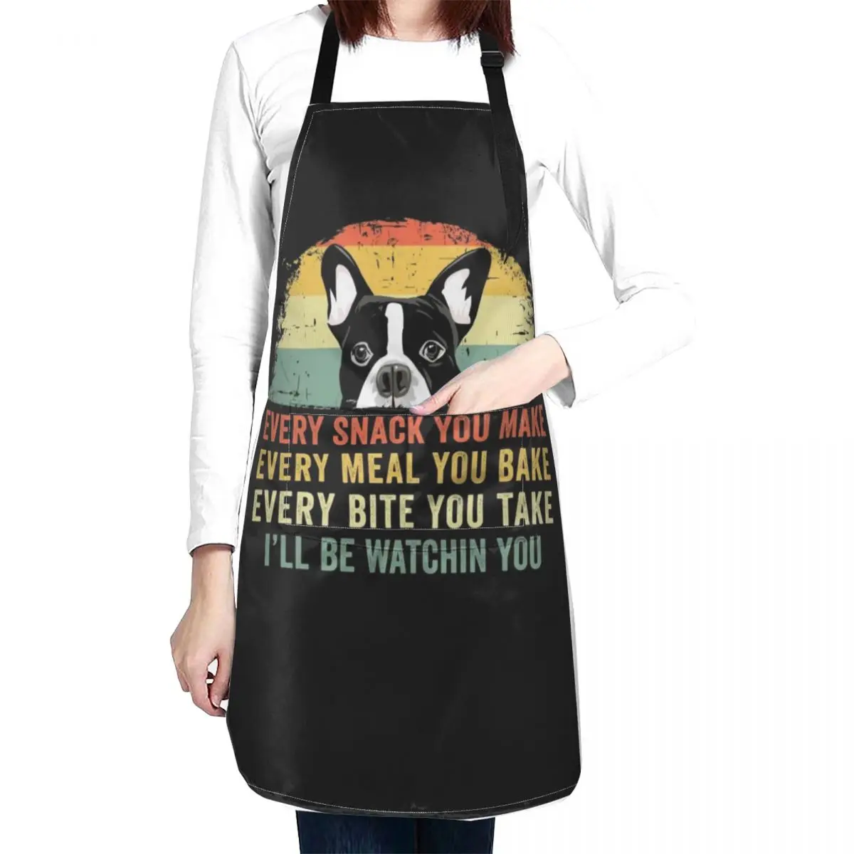 Funny Boston Terrier Every Snack You Make Every Meal You Bake Every Bite You Take I'll Be Watching Apron