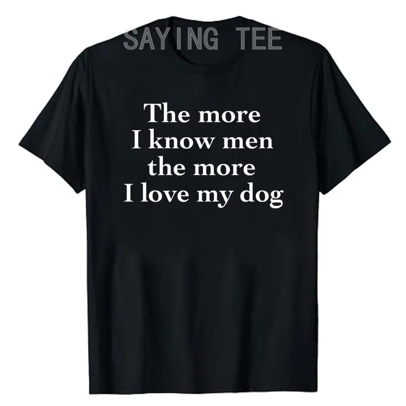

The More I Know Men, The More I Love My Dog T-Shirt Letters Printed Sarcastic Saying Tee Novelty Gift Dog Lover Feminism Outfits