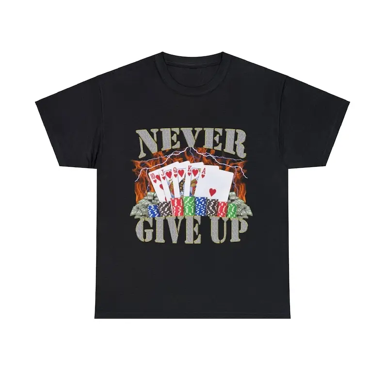 never-give-up-adult-unisex-shirt-funny-gambling-poker-meme