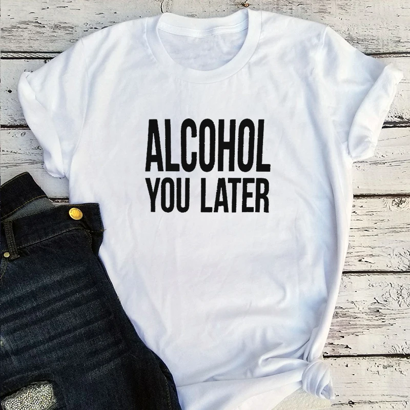 Alcohol You Later Shirt Women Fashion Drinking Tshirt Funny Drinking Love Alcohol Tops Kawaii Graphic Tee Aesthetic 90s