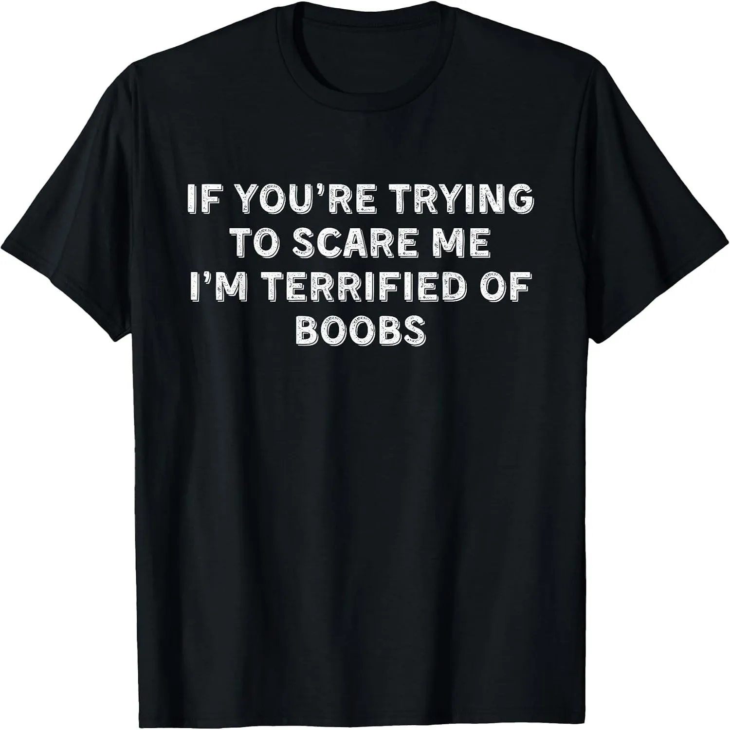 IF You're Trying to Scare ME, I'm Terrified of Boobs Adult T-Shirt