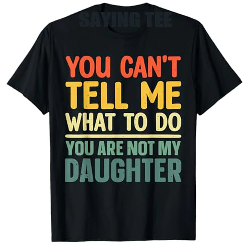 

Funny Dad Design for Father Daddy Papa Men From Daughter Daddy T-Shirt You Can't Tell Me What To Do Letters Printed Saying Tee