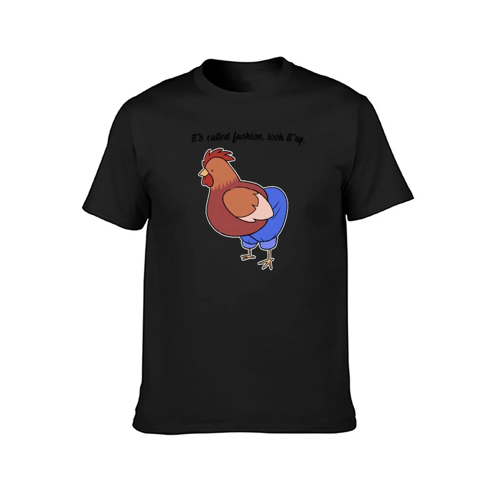 Chicken in Pants- It's Called Fashion, Look it Up. T-Shirt anime oversizeds customizeds plus sizes slim fit t shirts for men