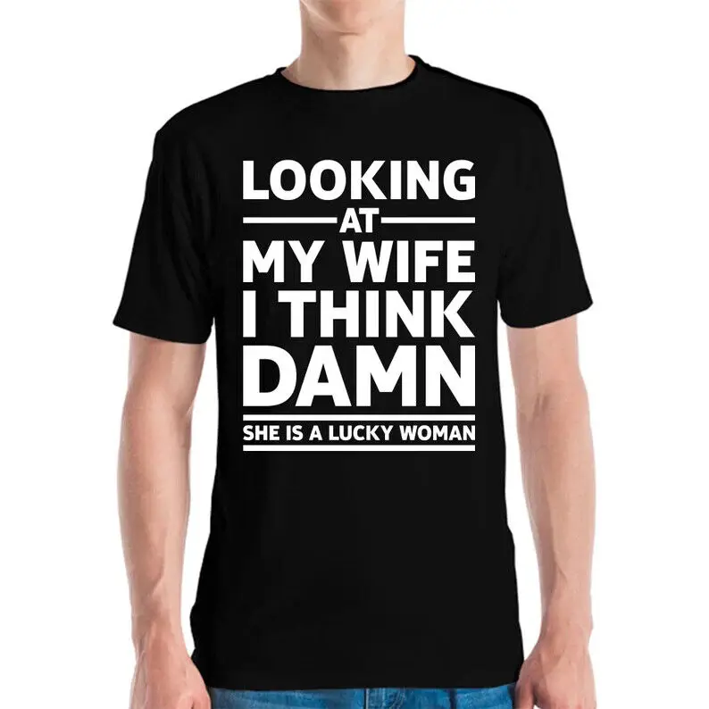 Mens Looking At My Wife I Think Damn She Is A Lucky Woman Husband Hubby T-Shirt