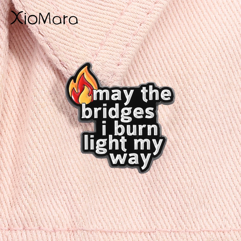 

May the Bridges I Burn Light My Way Enamel Pin Motivational Quote Brooch Lapel Backpack Badge Jewelry Decoration Gift For Friend