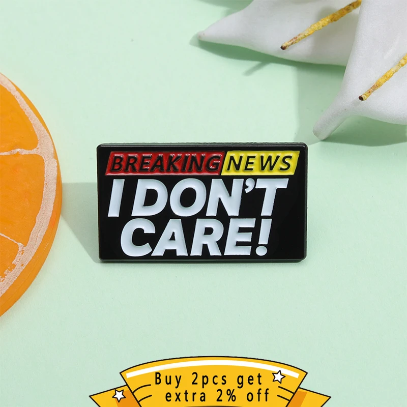 I DON'S CARE  Enamel Pin Funny Texts Quote BREAKING NEWS Brooch Jewelry Gifts  A Free Attitude Towards Life Pins Lapel Badges