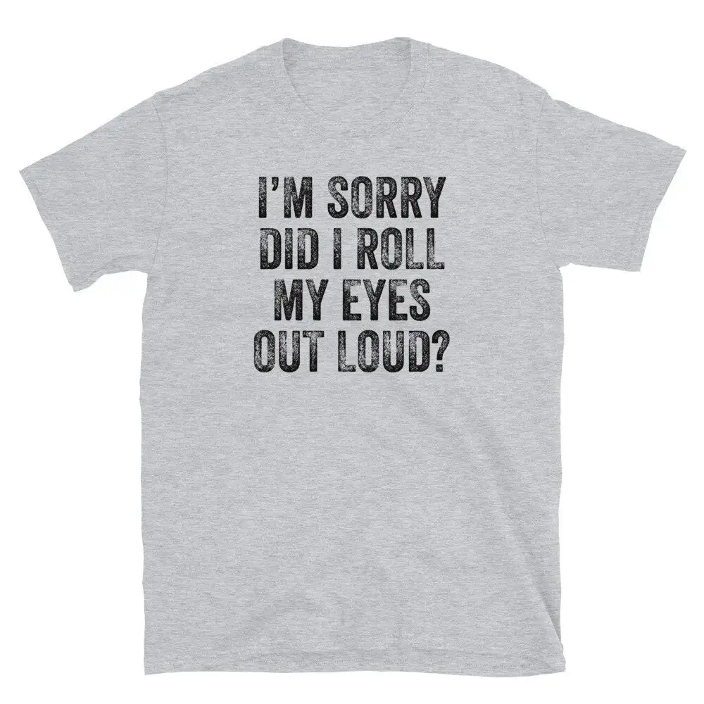 Women I'm Sorry Did I Roll My Eyes Out Loud Summer T Shirt