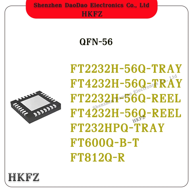 

FT2232H-56Q-TRAY FT4232H-56Q-TRAY FT2232H-56Q-REEL FT4232H-56Q-REEL FT232HPQ-TRAY FT600Q-B-T FT812Q-R IC Chip QFN-56