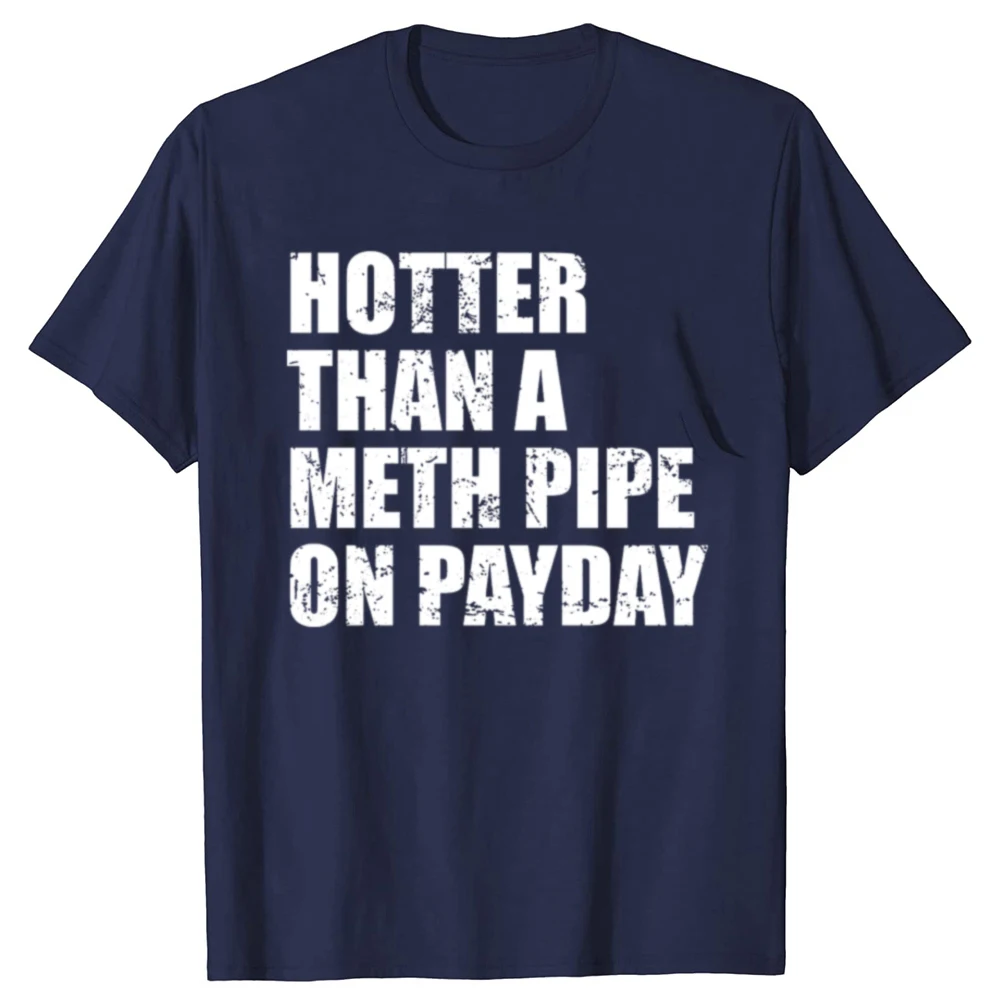 Funny Hotter Than A Meth Pipe on Payday Graphic T-shirts Men Women's Fashion Casual Tshirt 100% Cotton Loose Oversized T Shirt