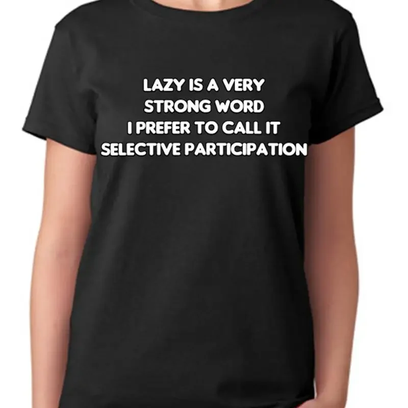 Lazy Is A Strong Word I Prefer To Call It Selective Participation Ladies T Shirt
