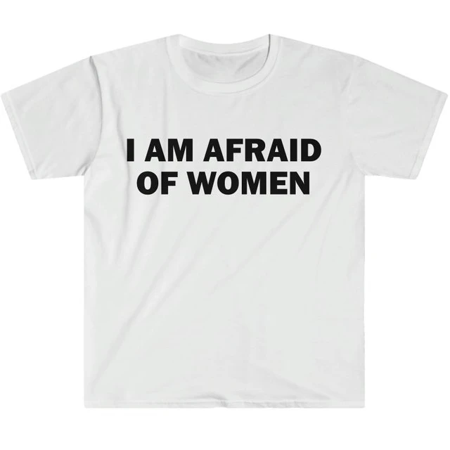 I Am Afraid of Women T-Shirt Humor Gift Funny Meme Shirt Unisex Offensive T-Shirt for Men Street Fashion Tops O-neck Short-sleev