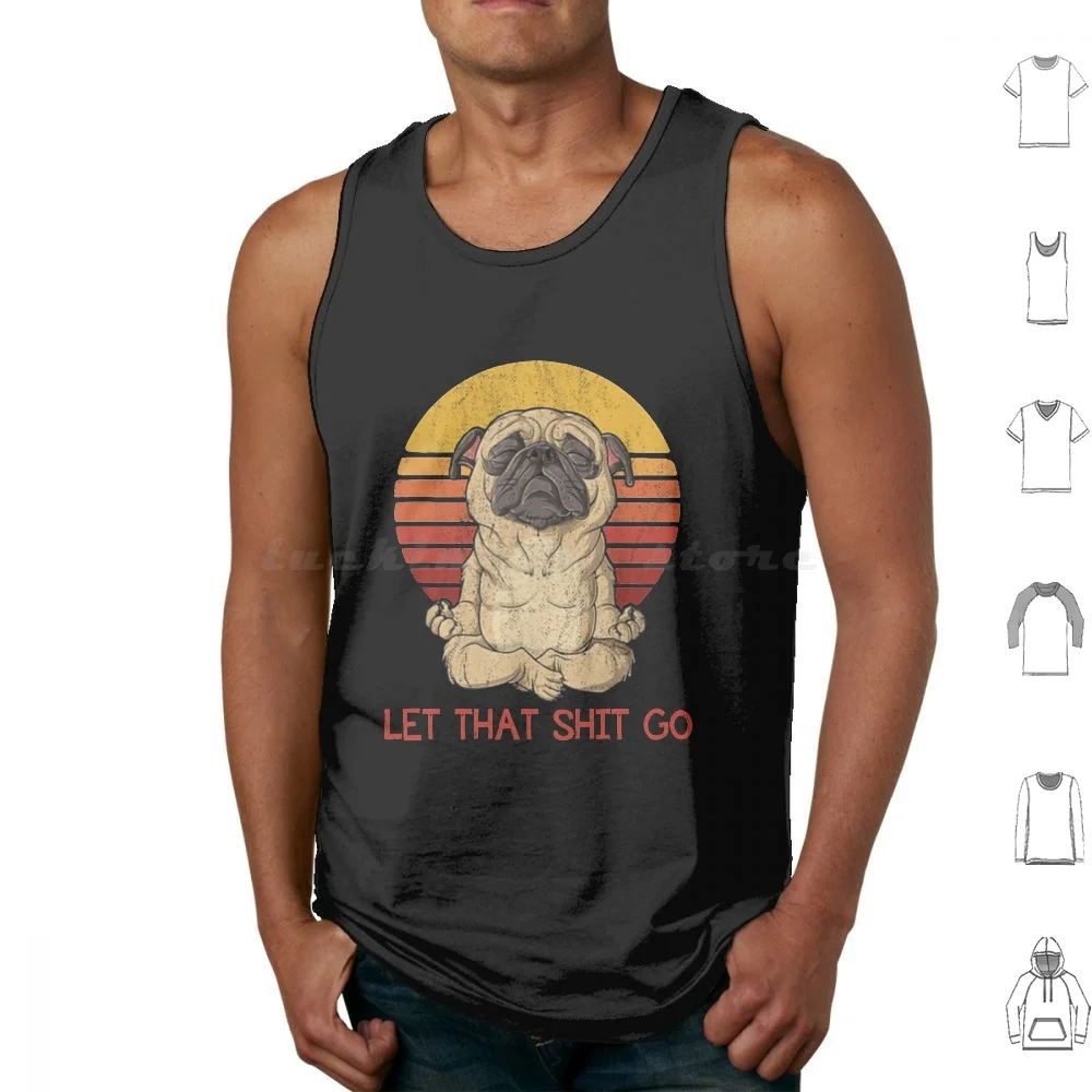 

Vintage Pug Yoga Tank Tops Vest Sleeveless Vintage Pug Yoga Let That Shit Go Pug Yoga Vintage Unisex Coffee Tea Idea Birthday