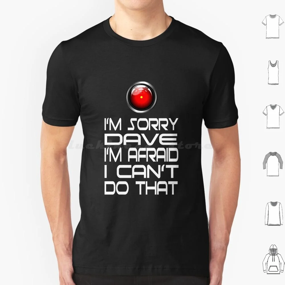 I'M Sorry Dave I'M Afraid I Can'T Do That 2000 A Space Quote T Shirt Big Size 100% Cotton Im Sorry Dave Im Afraid I Cant Do